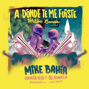 Mike Bahia Ft Cornelio Vega y su Dinastia, Ramoncito Vega – A Dónde Te Me Fuiste (Versión Banda)